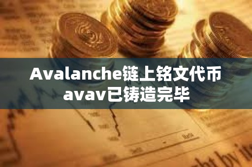 Avalanche链上铭文代币avav已铸造完毕