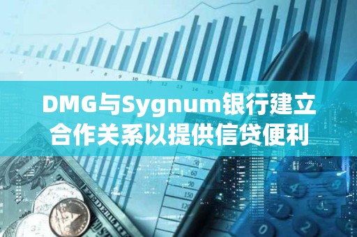 DMG与Sygnum银行建立合作关系以提供信贷便利