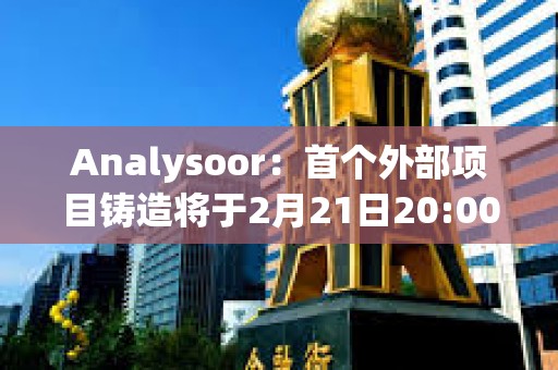 Analysoor：首个外部项目铸造将于2月21日20:00进行