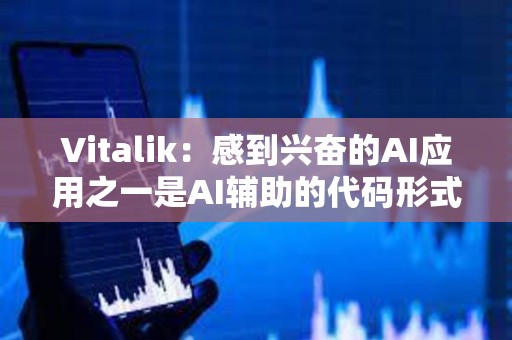 Vitalik：感到兴奋的AI应用之一是AI辅助的代码形式验证和错误查找