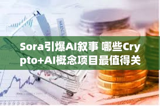 Sora引爆AI叙事 哪些Crypto+AI概念项目最值得关注