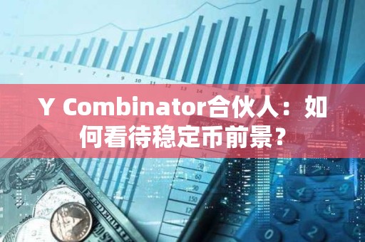 Y Combinator合伙人：如何看待稳定币前景？