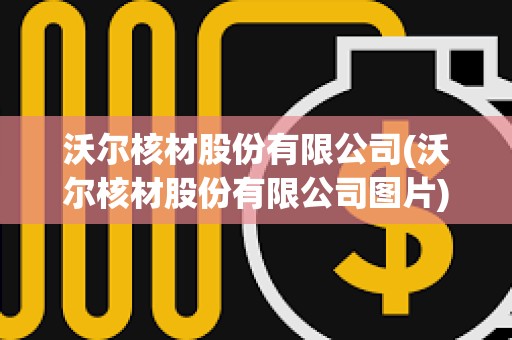 沃尔核材股份有限公司(沃尔核材股份有限公司图片)