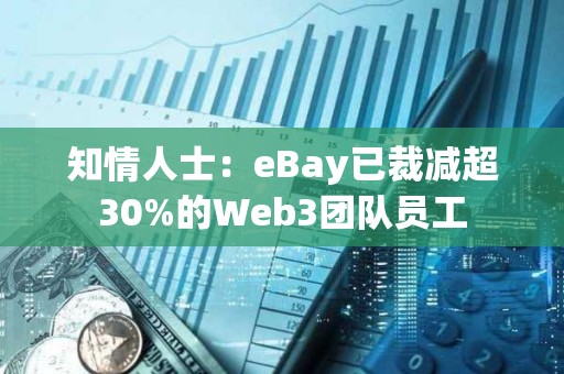 知情人士：eBay已裁减超30%的Web3团队员工