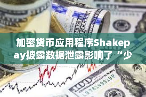 加密货币应用程序Shakepay披露数据泄露影响了“少数”客户