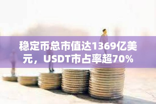 稳定币总市值达1369亿美元，USDT市占率超70%