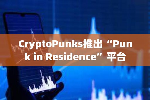 CryptoPunks推出“Punk in Residence”平台