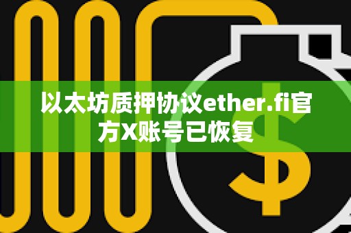 以太坊质押协议ether.fi官方X账号已恢复