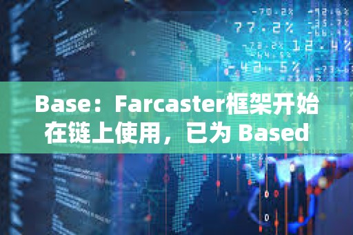 Base：Farcaster框架开始在链上使用，已为 Based Frames运行提供多轮资助