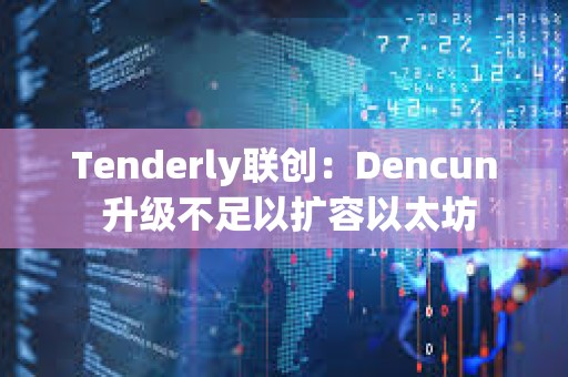 Tenderly联创：Dencun 升级不足以扩容以太坊