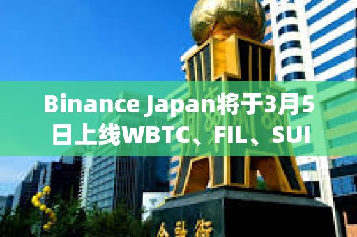 Binance Japan将于3月5日上线WBTC、FIL、SUI