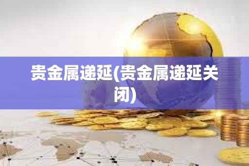 贵金属递延(贵金属递延关闭)