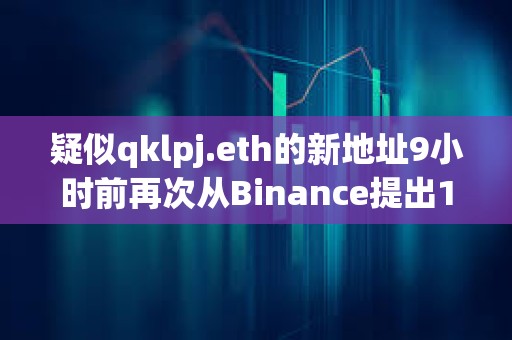 疑似qklpj.eth的新地址9小时前再次从Binance提出101万ARKM