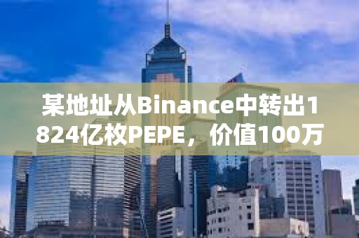 某地址从Binance中转出1824亿枚PEPE，价值100万美元