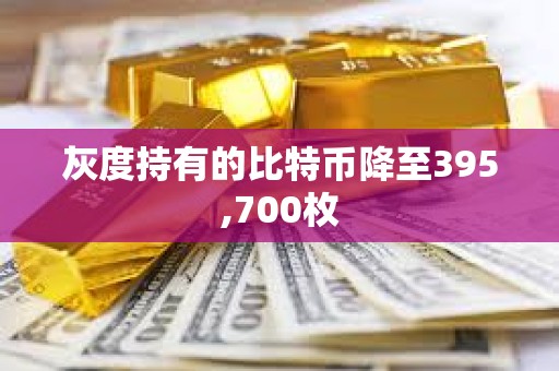 灰度持有的比特币降至395,700枚