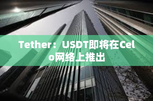 Tether：USDT即将在Celo网络上推出