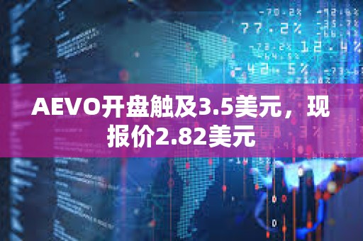 AEVO开盘触及3.5美元，现报价2.82美元