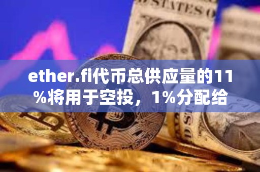 ether.fi代币总供应量的11%将用于空投，1%分配给Protocol Guild