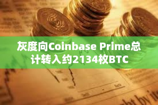 灰度向Coinbase Prime总计转入约2134枚BTC