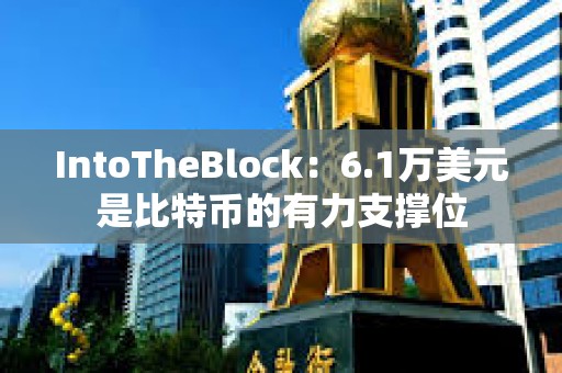 IntoTheBlock：6.1万美元是比特币的有力支撑位