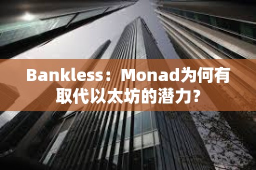 Bankless：Monad为何有取代以太坊的潜力？