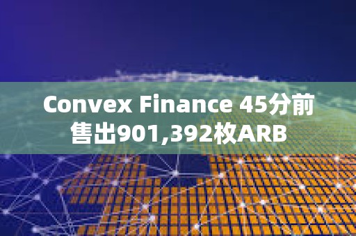 Convex Finance 45分前售出901,392枚ARB