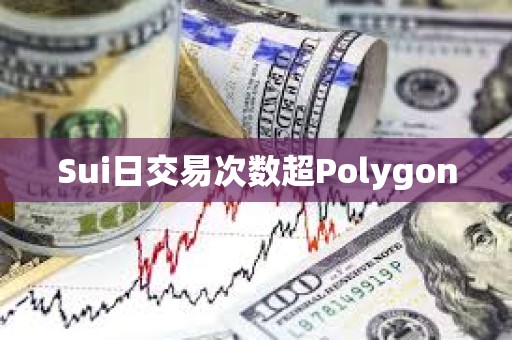 Sui日交易次数超Polygon