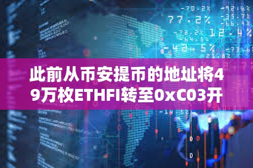 此前从币安提币的地址将49万枚ETHFI转至0xC03开头地址