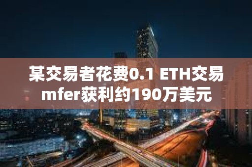 某交易者花费0.1 ETH交易mfer获利约190万美元