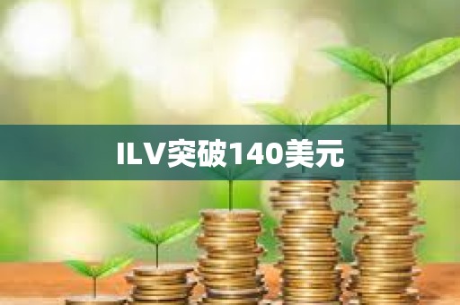 ILV突破140美元