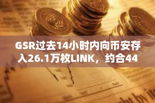 GSR过去14小时内向币安存入26.1万枚LINK，约合449万美元