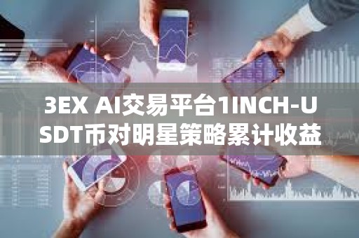 3EX AI交易平台1INCH-USDT币对明星策略累计收益达297.47%