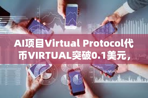 AI项目Virtual Protocol代币VIRTUAL突破0.1美元，日内涨幅达82.11%