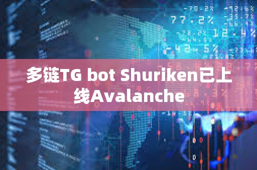 多链TG bot Shuriken已上线Avalanche