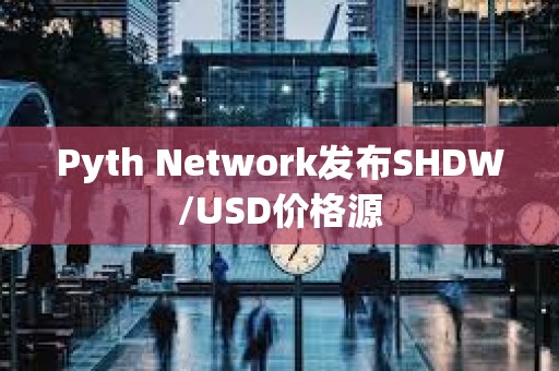 Pyth Network发布SHDW/USD价格源