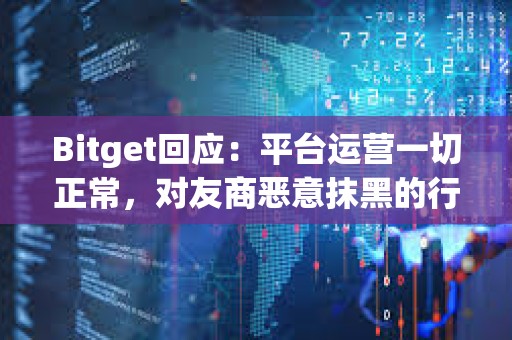 Bitget回应：平台运营一切正常，对友商恶意抹黑的行为表示遗憾