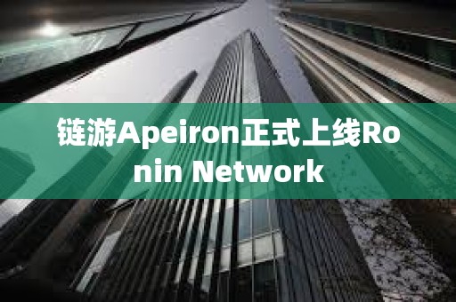 链游Apeiron正式上线Ronin Network