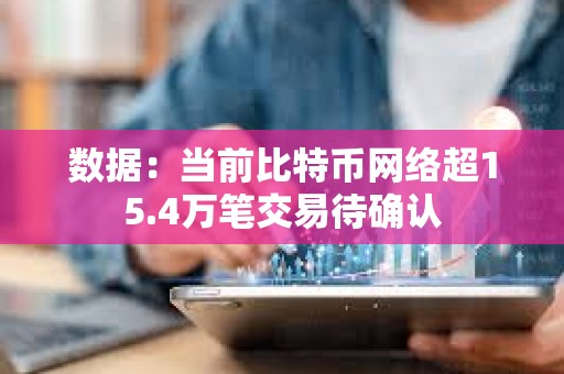 数据：当前比特币网络超15.4万笔交易待确认