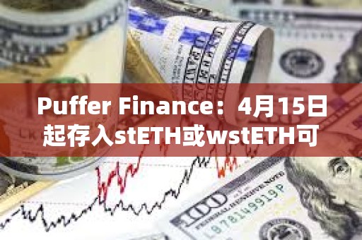 Puffer Finance：4月15日起存入stETH或wstETH可获得5倍存款奖励