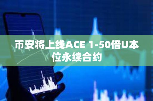 币安将上线ACE 1-50倍U本位永续合约