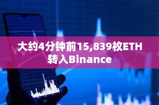 大约4分钟前15,839枚ETH转入Binance