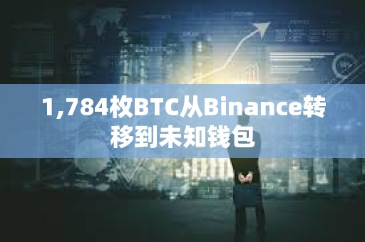 1,784枚BTC从Binance转移到未知钱包