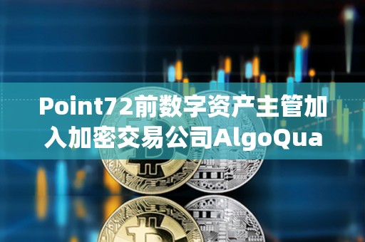 Point72前数字资产主管加入加密交易公司AlgoQuant