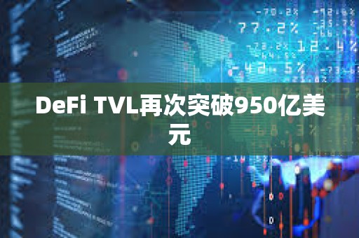 DeFi TVL再次突破950亿美元