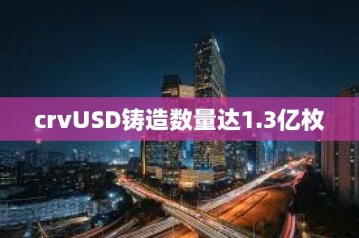 crvUSD铸造数量达1.3亿枚