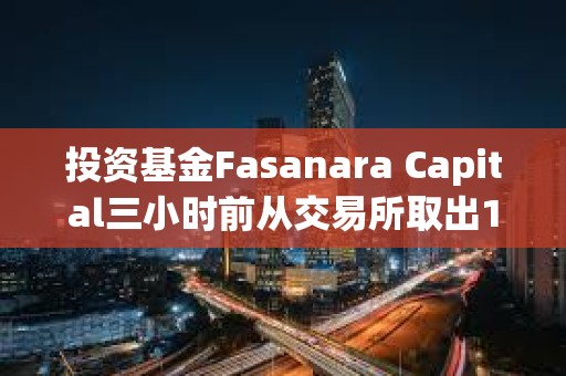 投资基金Fasanara Capital三小时前从交易所取出1600枚ETH