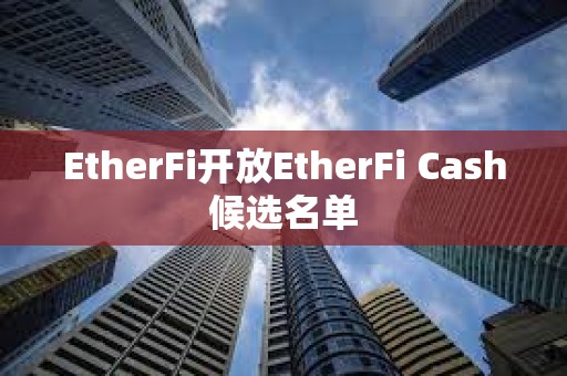 EtherFi开放EtherFi Cash候选名单