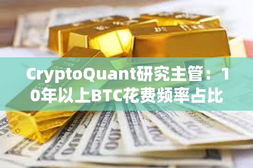 CryptoQuant研究主管：10年以上BTC花费频率占比仍处于高位