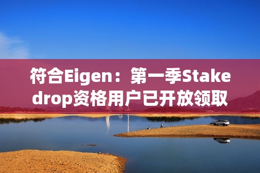 符合Eigen：第一季Stakedrop资格用户已开放领取EIGEN代币