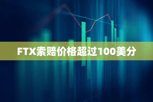 FTX索赔价格超过100美分